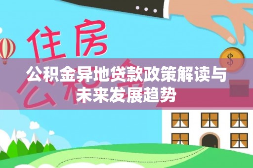荆门公积金异地贷款政策解读与未来发展趋势