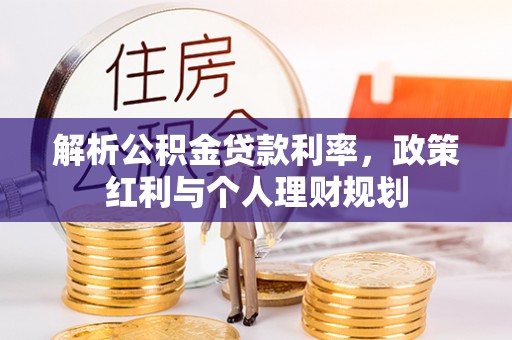 荆门解析公积金贷款利率，政策红利与个人理财规划