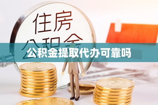 荆门公积金提取代办可靠吗