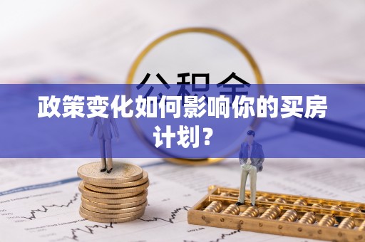 荆门政策变化如何影响你的买房计划？
