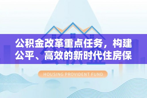 荆门公积金改革重点任务，构建公平、高效的新时代住房保障体系