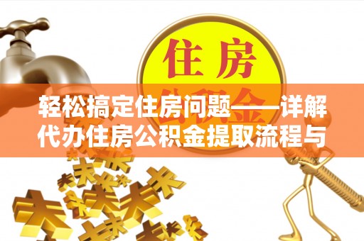 荆门轻松搞定住房问题——详解代办住房公积金提取流程与技巧