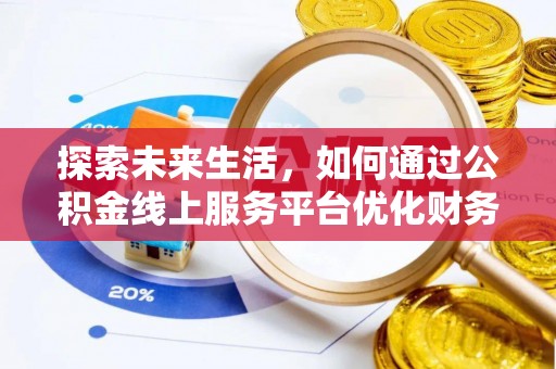 荆门探索未来生活，如何通过公积金线上服务平台优化财务管理