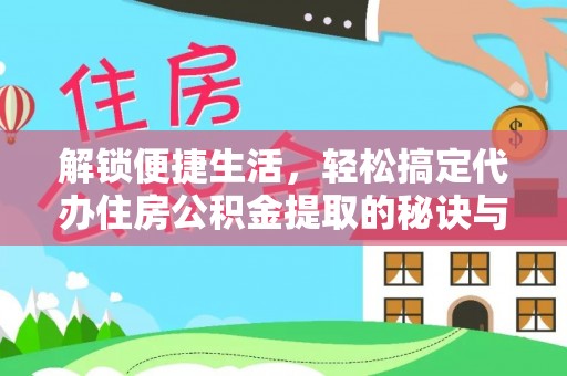 荆门解锁便捷生活，轻松搞定代办住房公积金提取的秘诀与技巧