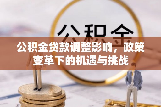 荆门公积金贷款调整影响，政策变革下的机遇与挑战