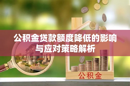 荆门公积金贷款额度降低的影响与应对策略解析
