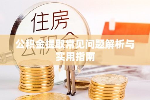 荆门公积金提取常见问题解析与实用指南
