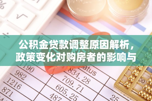 荆门公积金贷款调整原因解析，政策变化对购房者的影响与应对