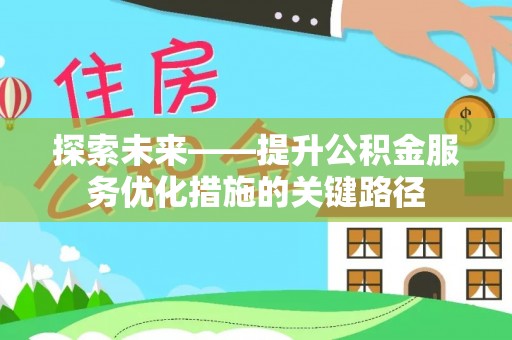 荆门探索未来——提升公积金服务优化措施的关键路径