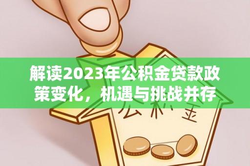 荆门解读2023年公积金贷款政策变化，机遇与挑战并存