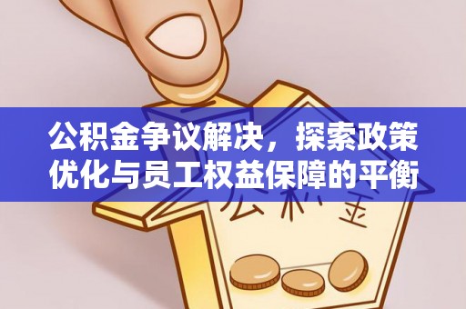 荆门公积金争议解决，探索政策优化与员工权益保障的平衡点