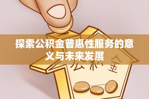 荆门探索公积金普惠性服务的意义与未来发展