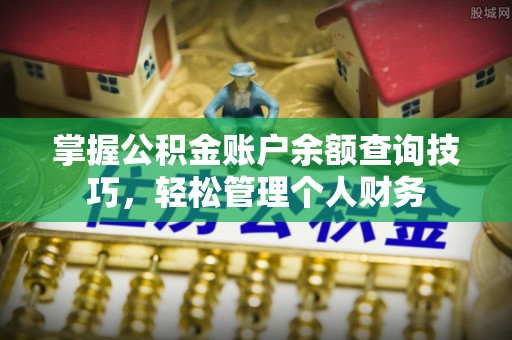 荆门掌握公积金账户余额查询技巧，轻松管理个人财务