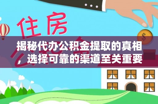 荆门揭秘代办公积金提取的真相，选择可靠的渠道至关重要
