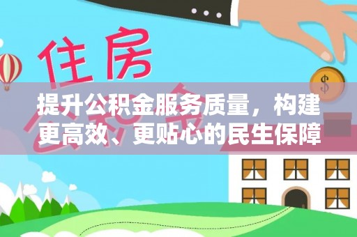 荆门提升公积金服务质量，构建更高效、更贴心的民生保障体系