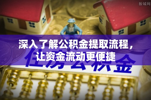 荆门深入了解公积金提取流程，让资金流动更便捷