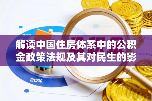 荆门解读中国住房体系中的公积金政策法规及其对民生的影响