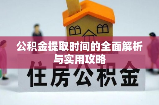 荆门公积金提取时间的全面解析与实用攻略