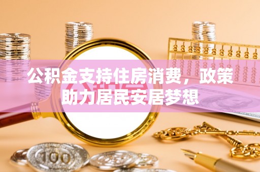 荆门公积金支持住房消费，政策助力居民安居梦想