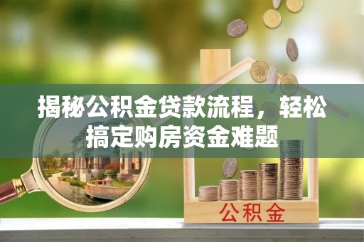 荆门揭秘公积金贷款流程，轻松搞定购房资金难题