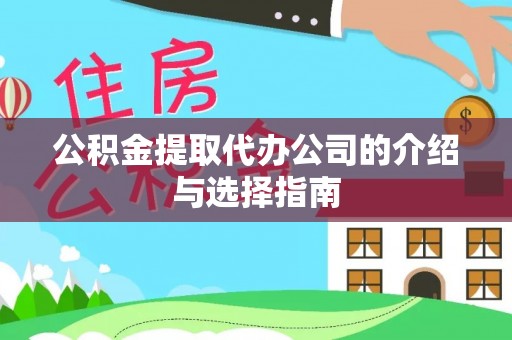 荆门公积金提取代办公司的介绍与选择指南