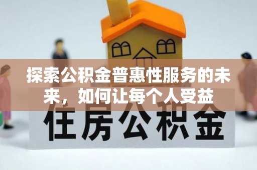 荆门探索公积金普惠性服务的未来，如何让每个人受益