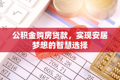荆门公积金购房贷款，实现安居梦想的智慧选择