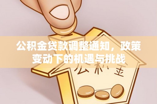 荆门公积金贷款调整通知，政策变动下的机遇与挑战