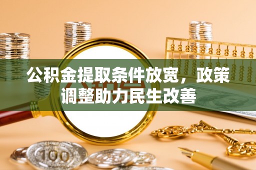 荆门公积金提取条件放宽，政策调整助力民生改善