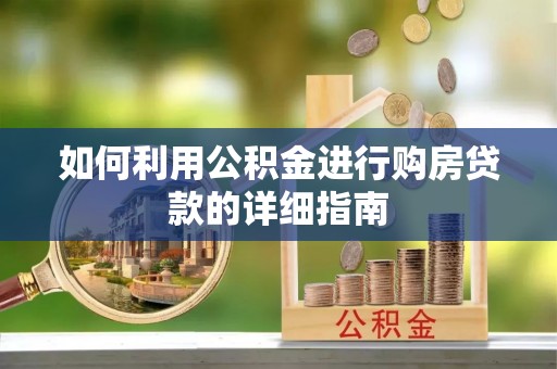 荆门如何利用公积金进行购房贷款的详细指南