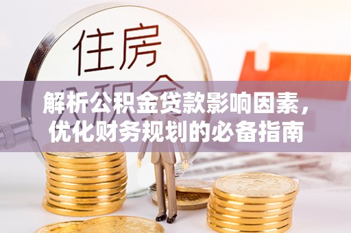 荆门解析公积金贷款影响因素，优化财务规划的必备指南
