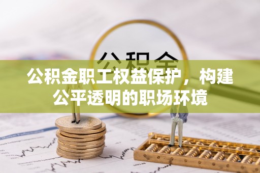 荆门公积金职工权益保护，构建公平透明的职场环境