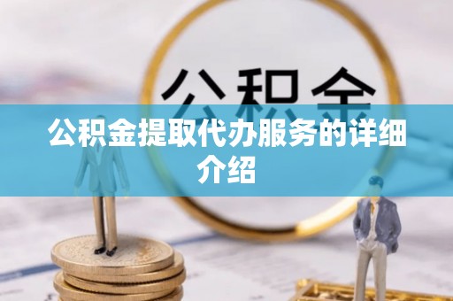 荆门公积金提取代办服务的详细介绍