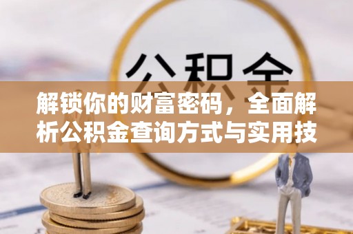 荆门解锁你的财富密码，全面解析公积金查询方式与实用技巧