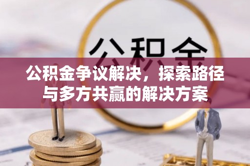 荆门公积金争议解决，探索路径与多方共赢的解决方案