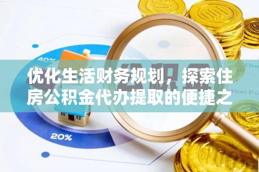荆门优化生活财务规划，探索住房公积金代办提取的便捷之道