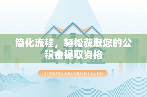 荆门简化流程，轻松获取您的公积金提取资格