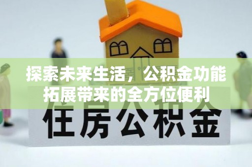 荆门探索未来生活，公积金功能拓展带来的全方位便利