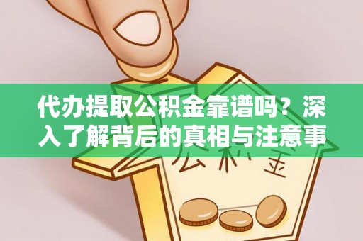 荆门代办提取公积金靠谱吗？深入了解背后的真相与注意事项