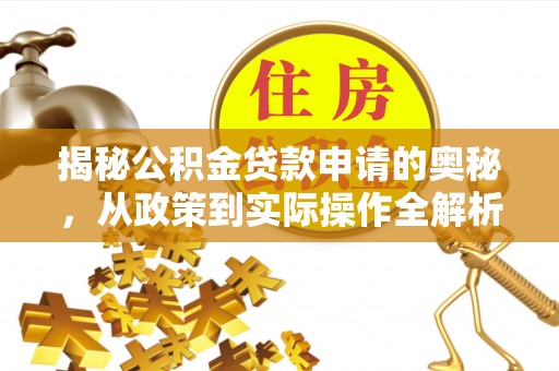 荆门揭秘公积金贷款申请的奥秘，从政策到实际操作全解析