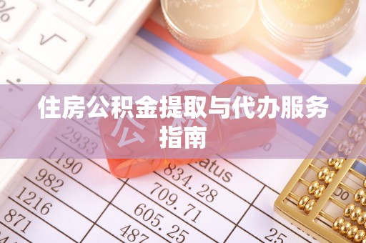 荆门住房公积金提取与代办服务指南