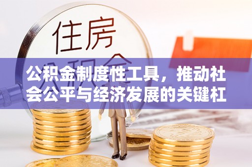 荆门公积金制度性工具，推动社会公平与经济发展的关键杠杆