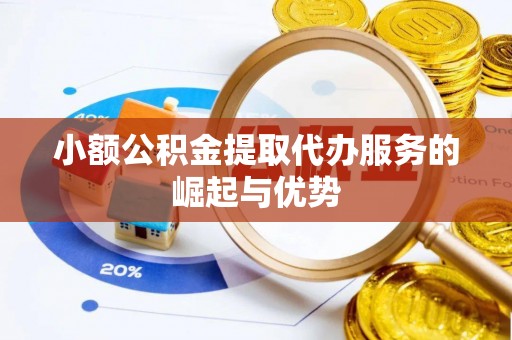 荆门小额公积金提取代办服务的崛起与优势