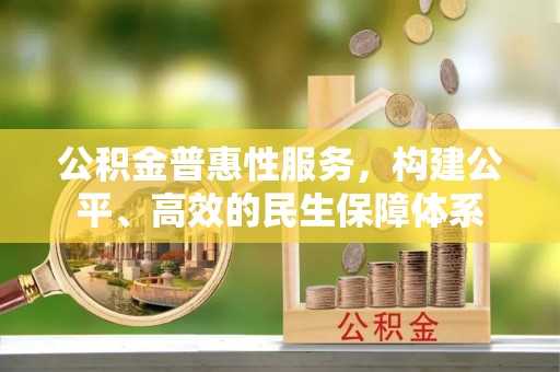 荆门公积金普惠性服务，构建公平、高效的民生保障体系