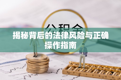 荆门揭秘背后的法律风险与正确操作指南
