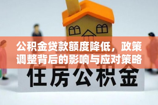 荆门公积金贷款额度降低，政策调整背后的影响与应对策略