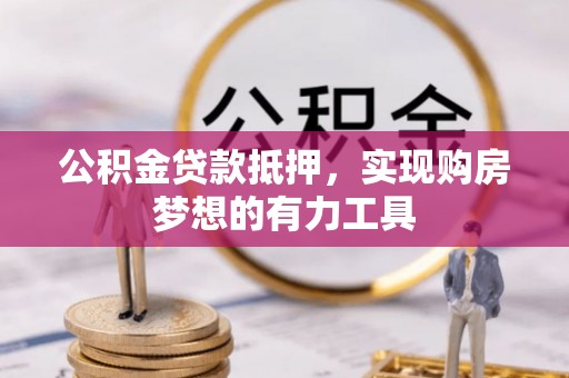 荆门公积金贷款抵押，实现购房梦想的有力工具