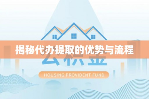 荆门揭秘代办提取的优势与流程