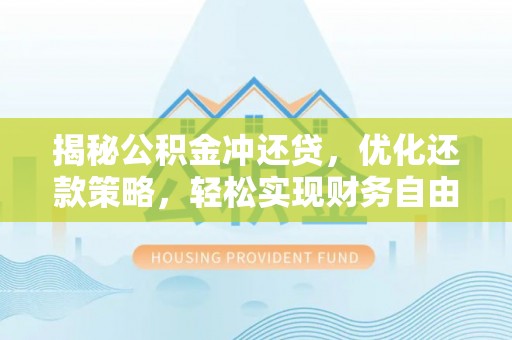 荆门揭秘公积金冲还贷，优化还款策略，轻松实现财务自由
