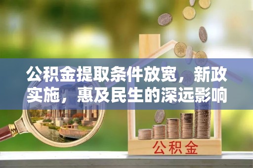 荆门公积金提取条件放宽，新政实施，惠及民生的深远影响
